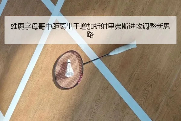 雄鹿字母哥中距离出手增加折射里弗斯进攻调整新思路