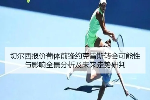 切尔西报价葡体前锋约克雷斯转会可能性与影响全景分析及未来走势研判