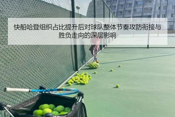 快船哈登组织占比提升后对球队整体节奏攻防衔接与胜负走向的深层影响 | c7c7·app